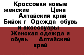 Кроссовки новые женские 38, 39 › Цена ­ 680 - Алтайский край, Бийск г. Одежда, обувь и аксессуары » Женская одежда и обувь   . Алтайский край